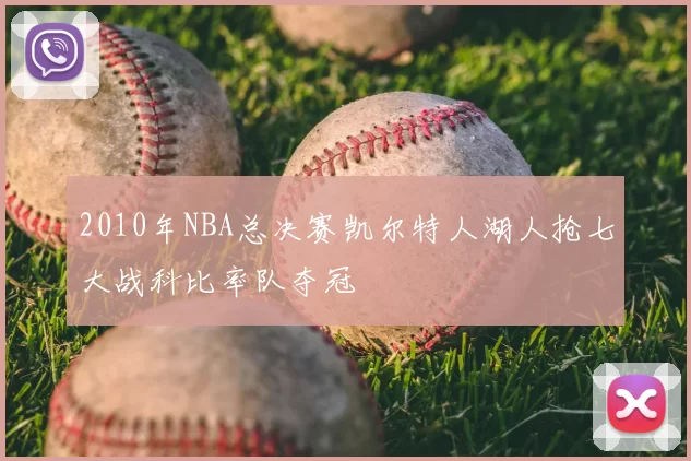 2010年NBA总决赛凯尔特人湖人抢七大战科比率队夺冠