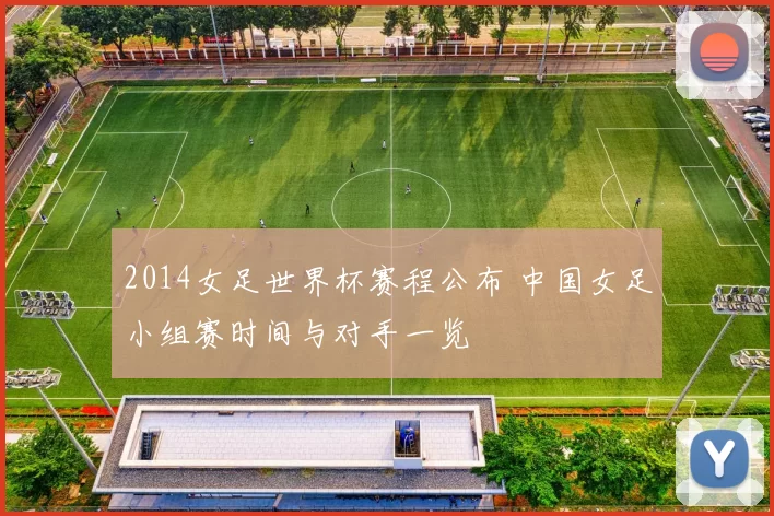 2014女足世界杯赛程公布 中国女足小组赛时间与对手一览