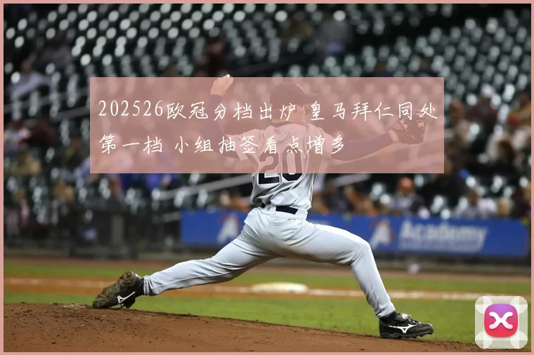 202526欧冠分档出炉 皇马拜仁同处第一档 小组抽签看点增多