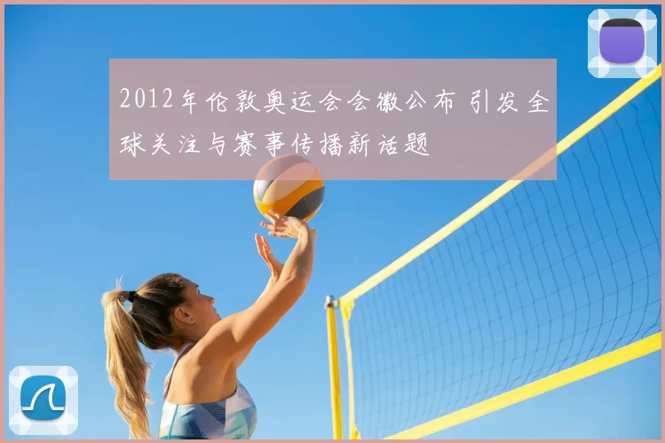 2012年伦敦奥运会会徽公布 引发全球关注与赛事传播新话题