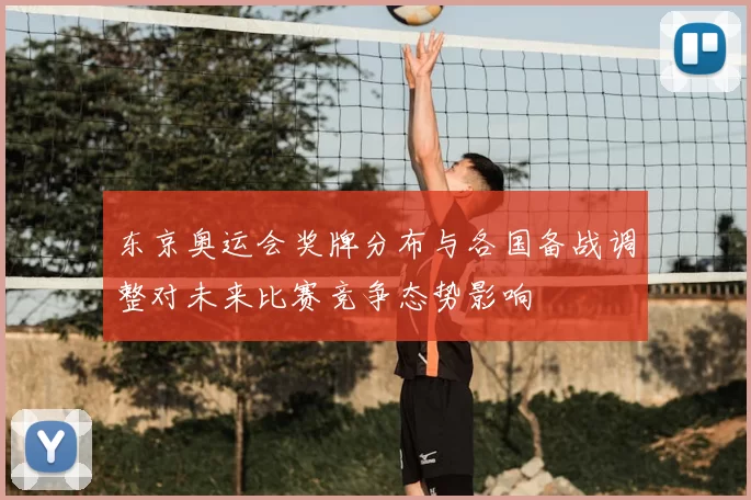 东京奥运会奖牌分布与各国备战调整对未来比赛竞争态势影响