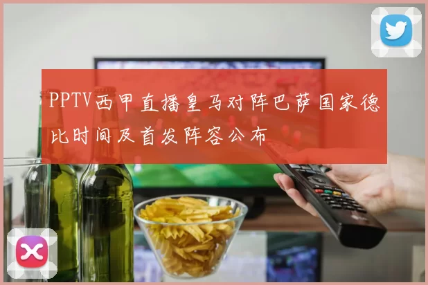 PPTV西甲直播皇马对阵巴萨国家德比时间及首发阵容公布