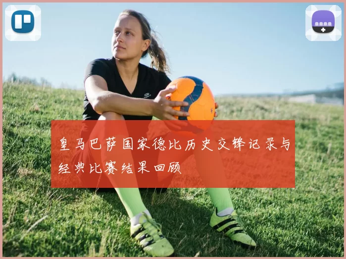皇马巴萨国家德比历史交锋记录与经典比赛结果回顾