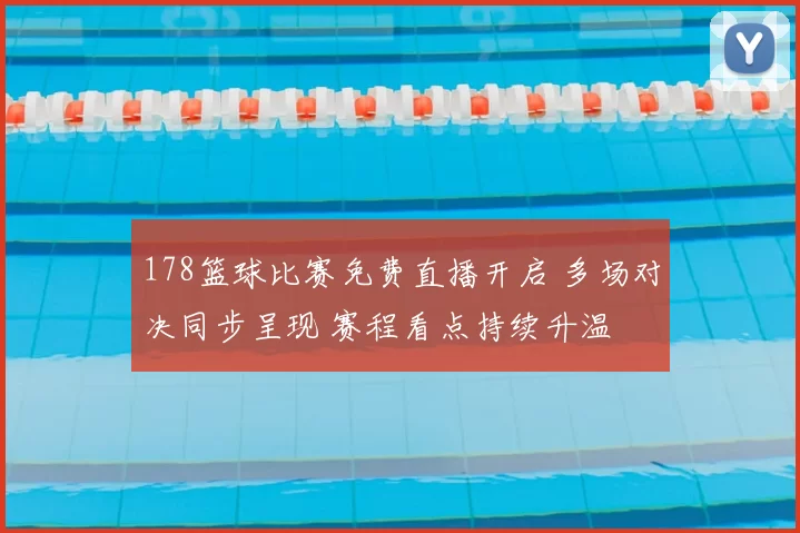 178篮球比赛免费直播开启 多场对决同步呈现 赛程看点持续升温